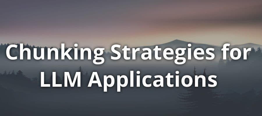 Advanced Chunking Strategies for LLM Applications | Optimizing Efficiency and Accuracy