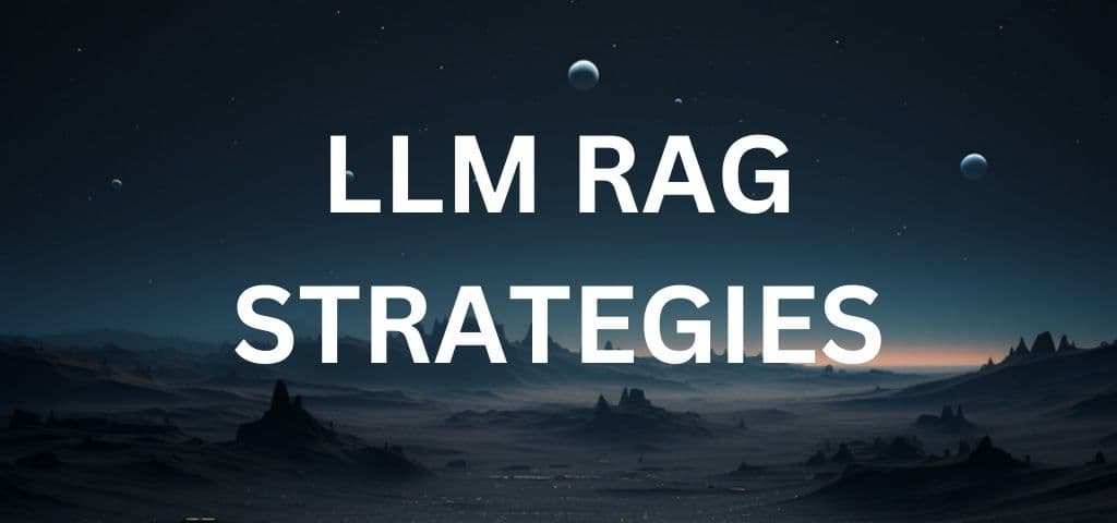 LLM Retrieval Augmented Generation (RAG) Strategies