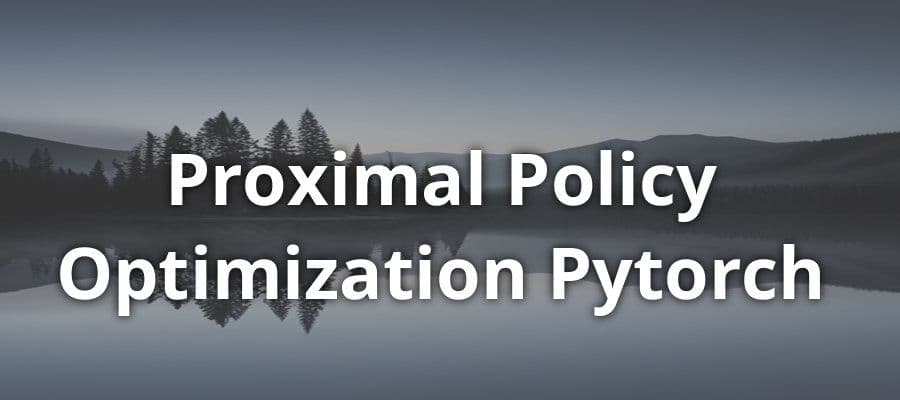 Mastering Proximal Policy Optimization with PyTorch: A Comprehensive Guide